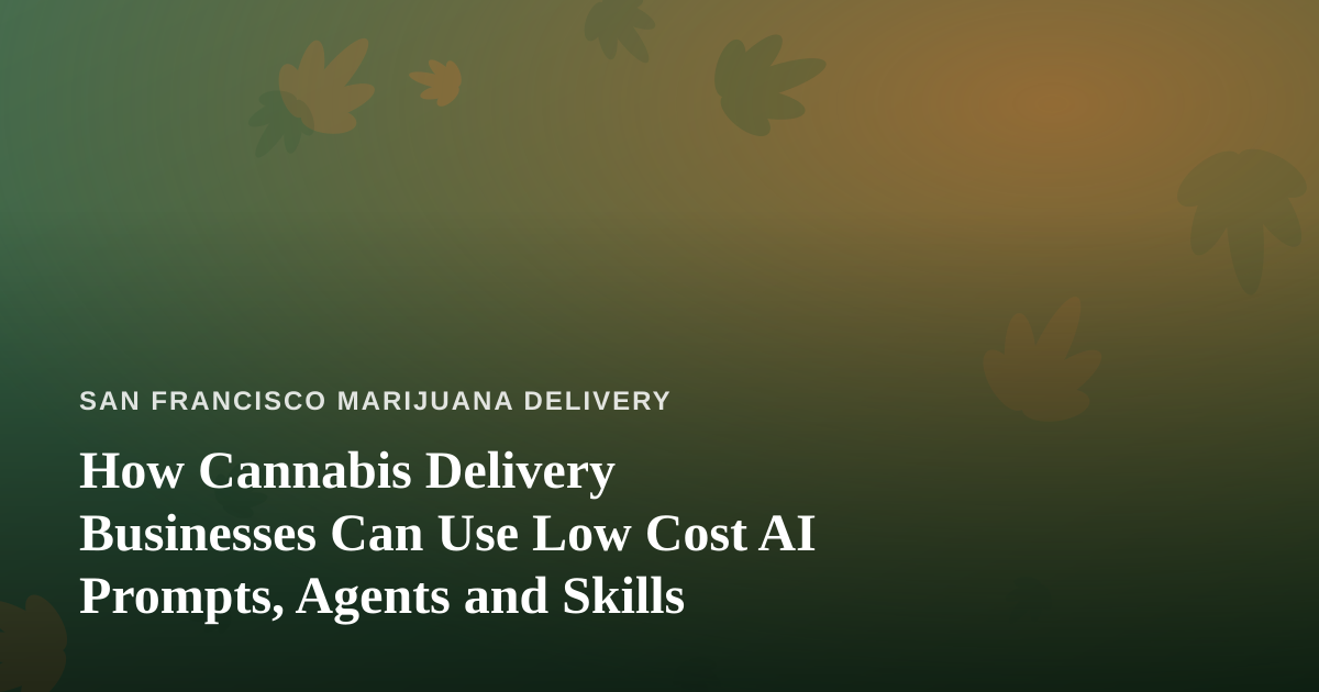 How Cannabis Delivery Businesses Can Use Low Cost AI Prompts, Agents and Skills