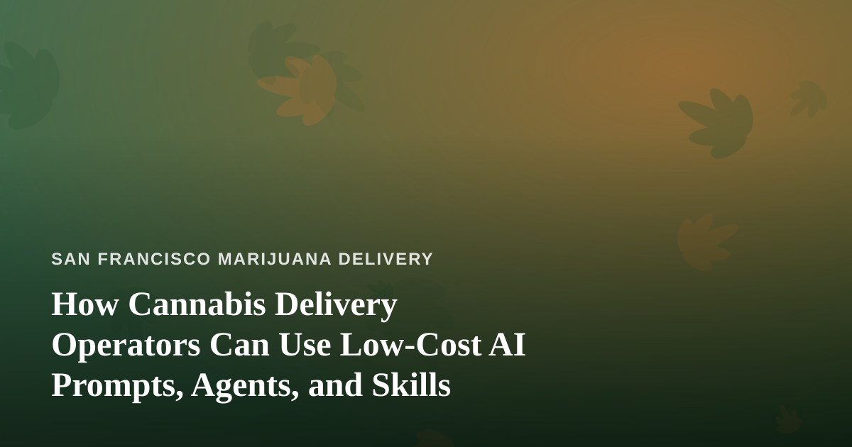 How Cannabis Delivery Operators Can Use Low-Cost AI Prompts, Agents, and Skills