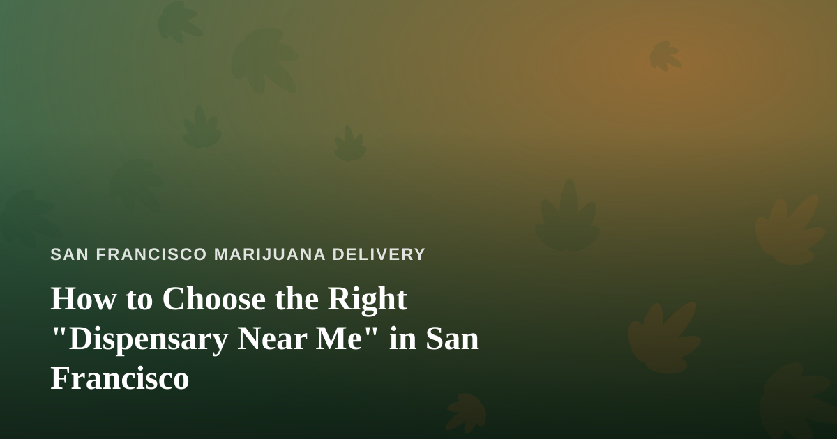 How to Choose the Right “Dispensary Near Me” in San Francisco