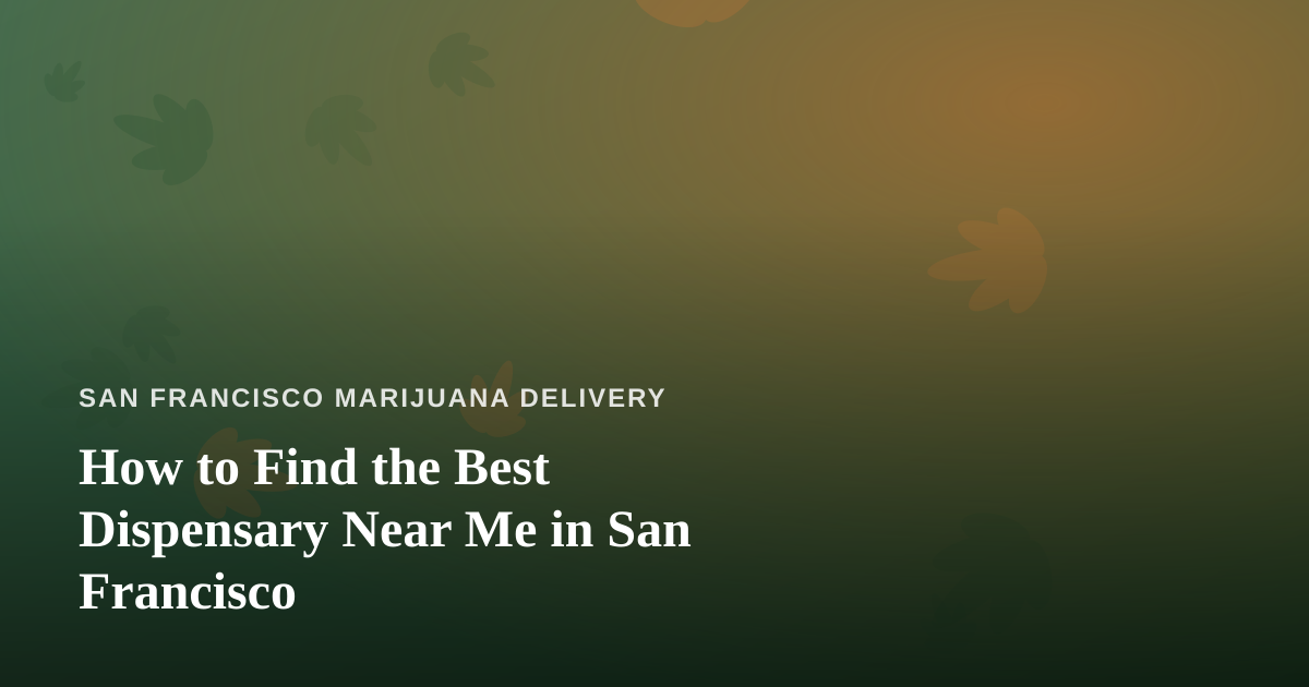 How to Find the Best Dispensary Near Me in San Francisco