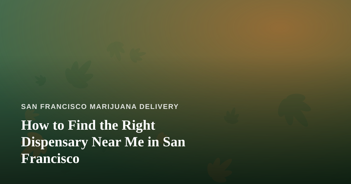 How to Find the Right Dispensary Near Me in San Francisco
