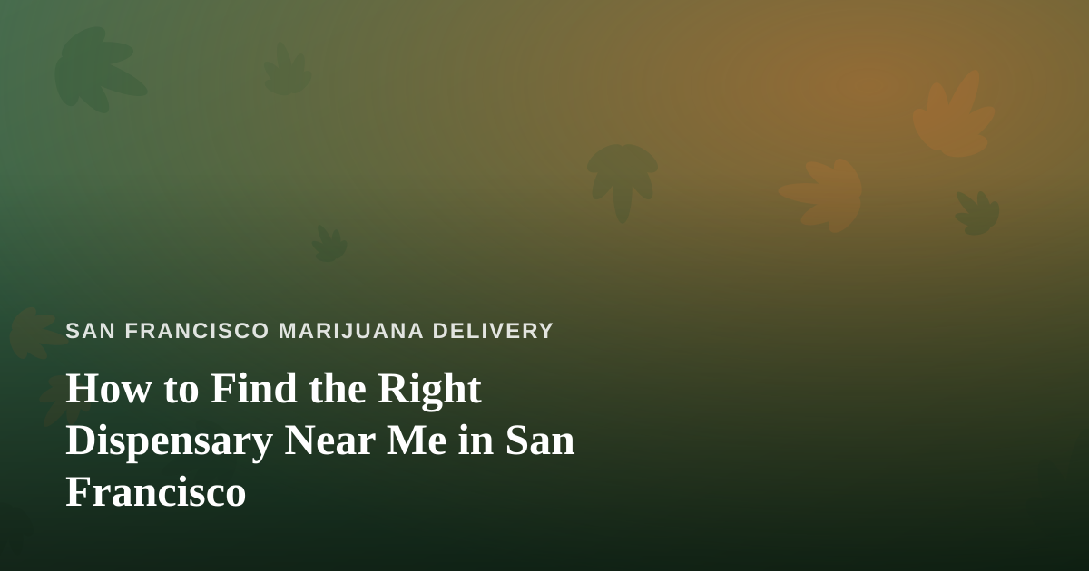 How to Find the Right Dispensary Near Me in San Francisco