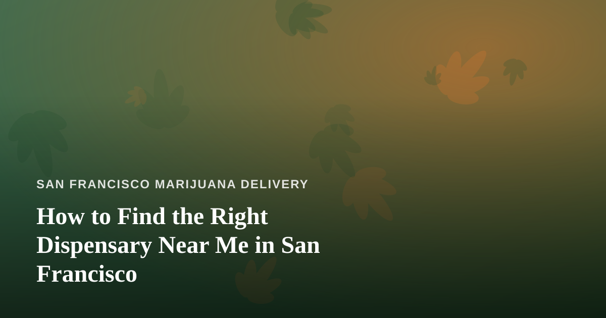 How to Find the Right Dispensary Near Me in San Francisco