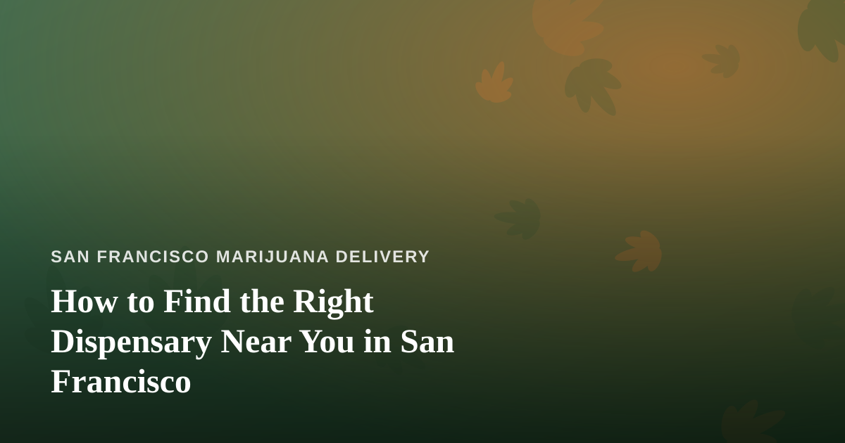 How to Find the Right Dispensary Near You in San Francisco