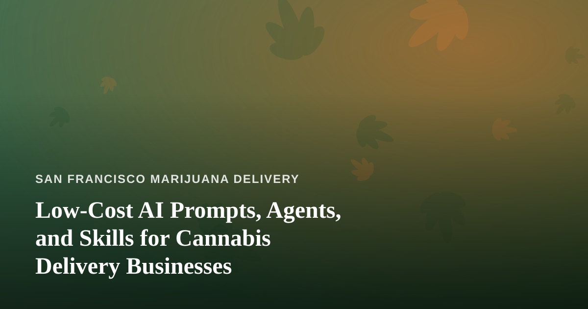 Low-Cost AI Prompts, Agents, and Skills for Cannabis Delivery Businesses