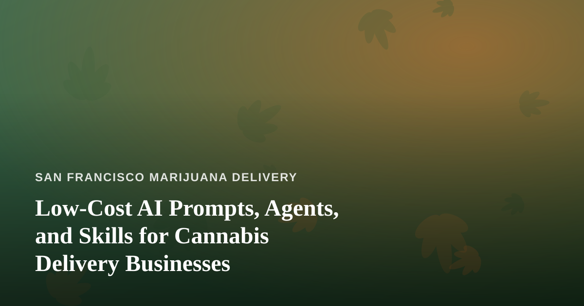 Low-Cost AI Prompts, Agents, and Skills for Cannabis Delivery Businesses