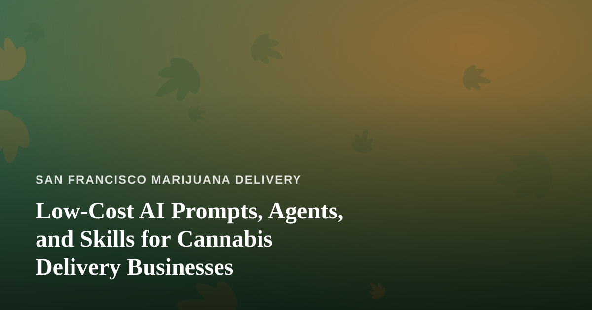 Low-Cost AI Prompts, Agents, and Skills for Cannabis Delivery Businesses