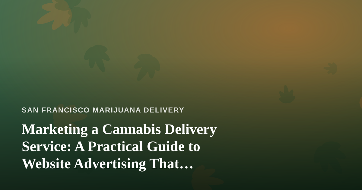 Marketing a Cannabis Delivery Service: A Practical Guide to Website Advertising That Actually Works