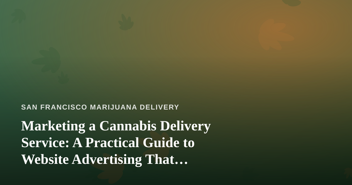 Marketing a Cannabis Delivery Service: A Practical Guide to Website Advertising That Actually Works