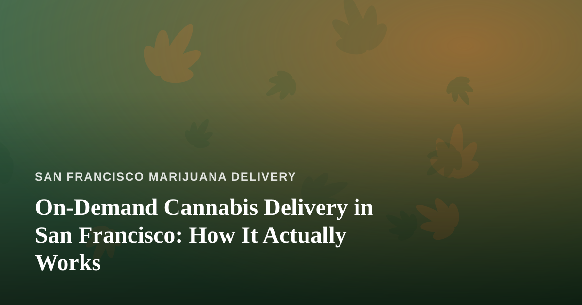 On-Demand Cannabis Delivery in San Francisco: How It Actually Works