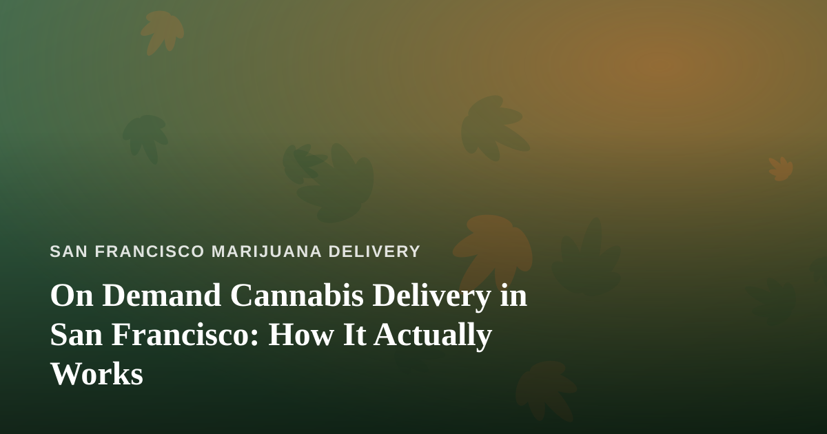 On Demand Cannabis Delivery in San Francisco: How It Actually Works