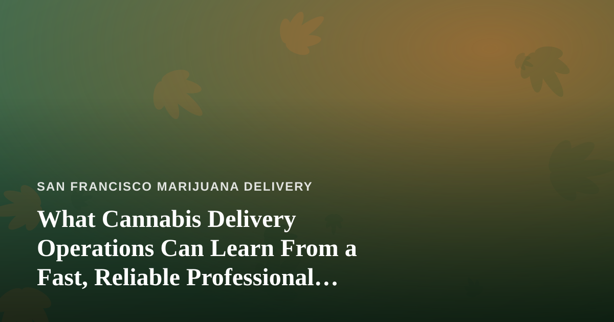What Cannabis Delivery Operations Can Learn From a Fast, Reliable Professional Lawn Care Company