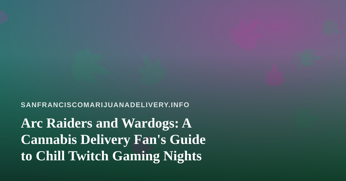 Arc Raiders and Wardogs: A Cannabis Delivery Fan’s Guide to Chill Twitch Gaming Nights