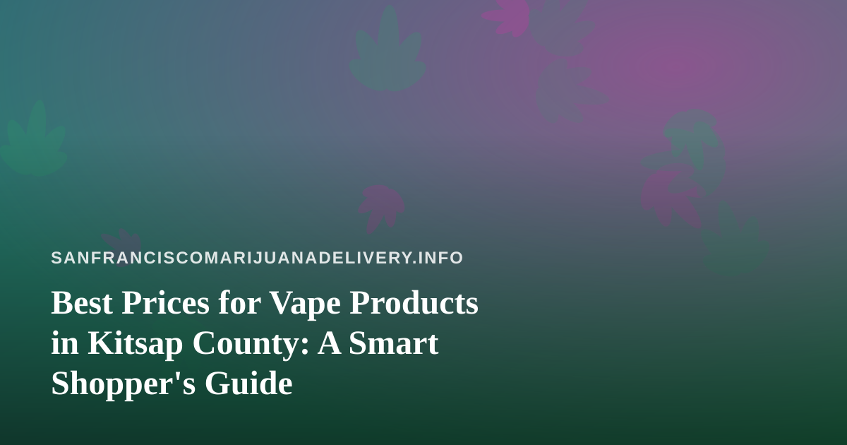 Best Prices for Vape Products in Kitsap County: A Smart Shopper’s Guide