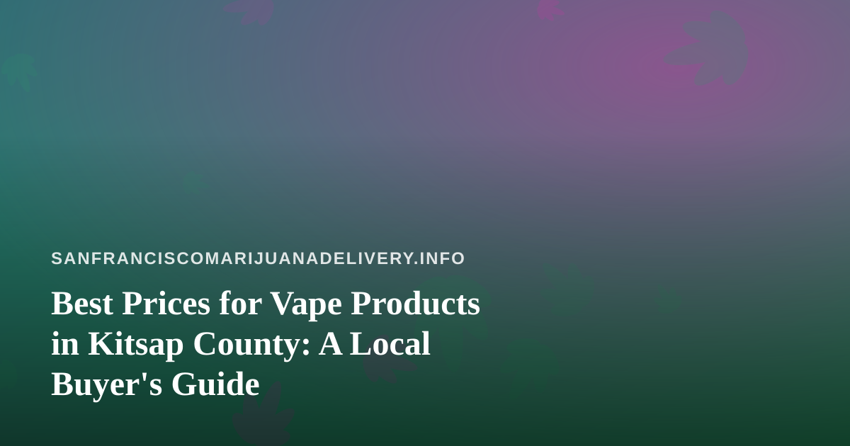 Best Prices for Vape Products in Kitsap County: A Local Buyer’s Guide