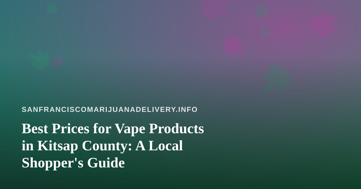 Best Prices for Vape Products in Kitsap County: A Local Shopper’s Guide