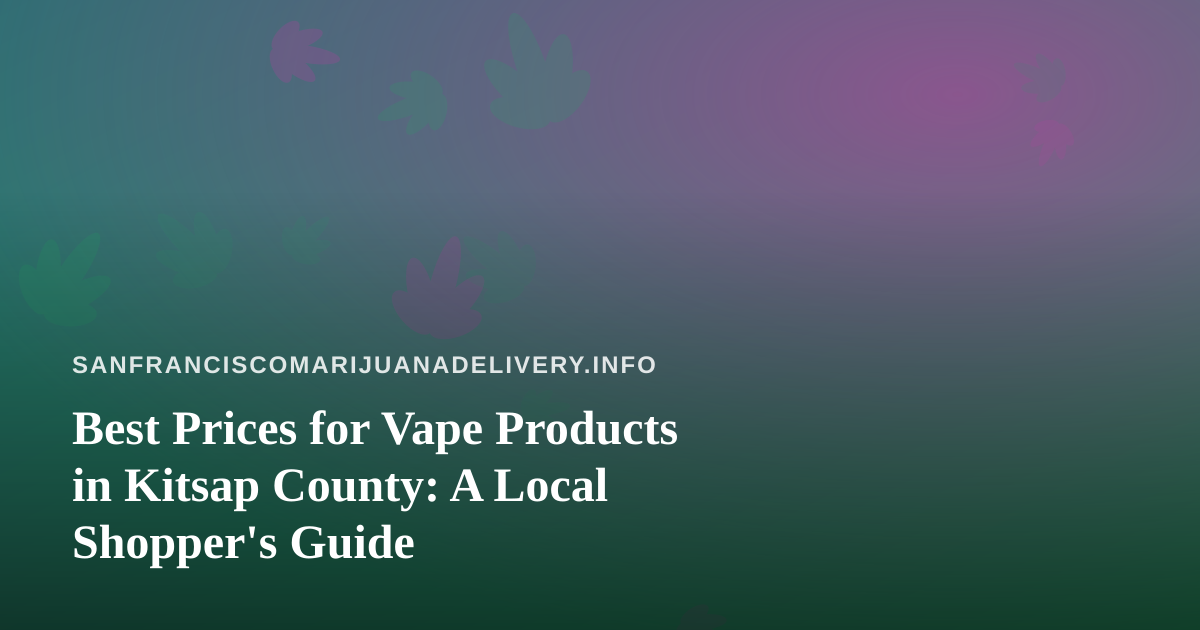 Best Prices for Vape Products in Kitsap County: A Local Shopper’s Guide