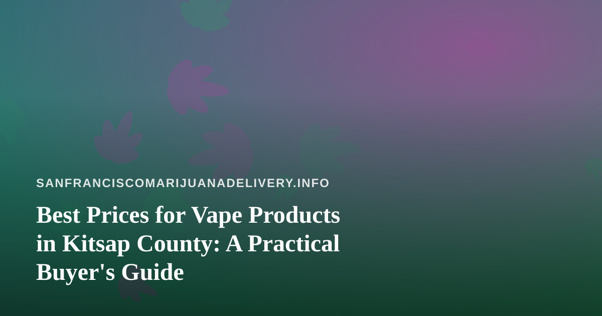 Best Prices for Vape Products in Kitsap County: A Practical Buyer’s Guide