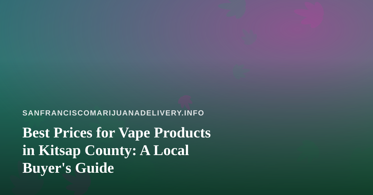 Best Prices for Vape Products in Kitsap County: A Local Buyer’s Guide