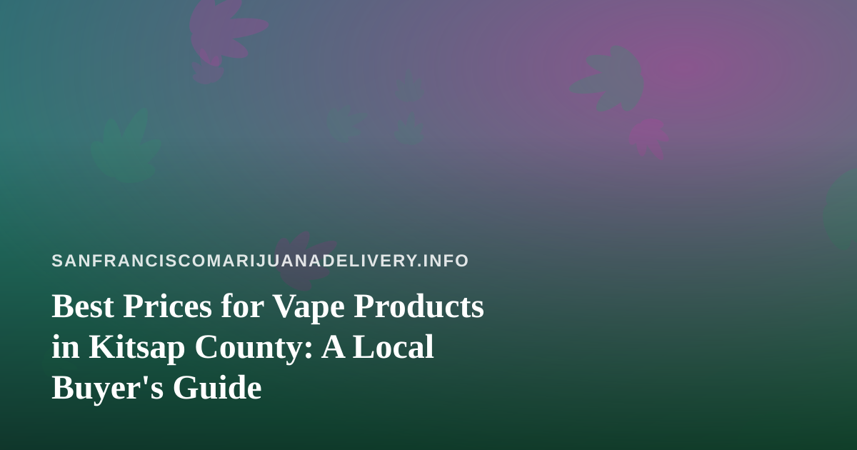 Best Prices for Vape Products in Kitsap County: A Local Buyer’s Guide