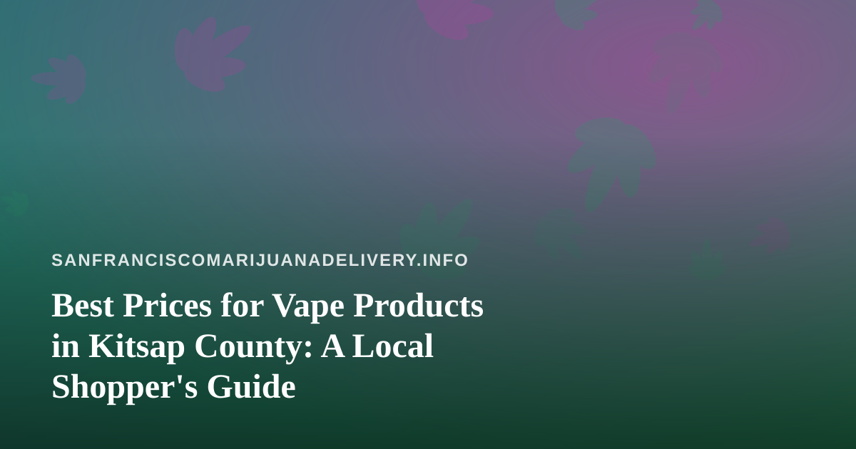 Best Prices for Vape Products in Kitsap County: A Local Shopper’s Guide