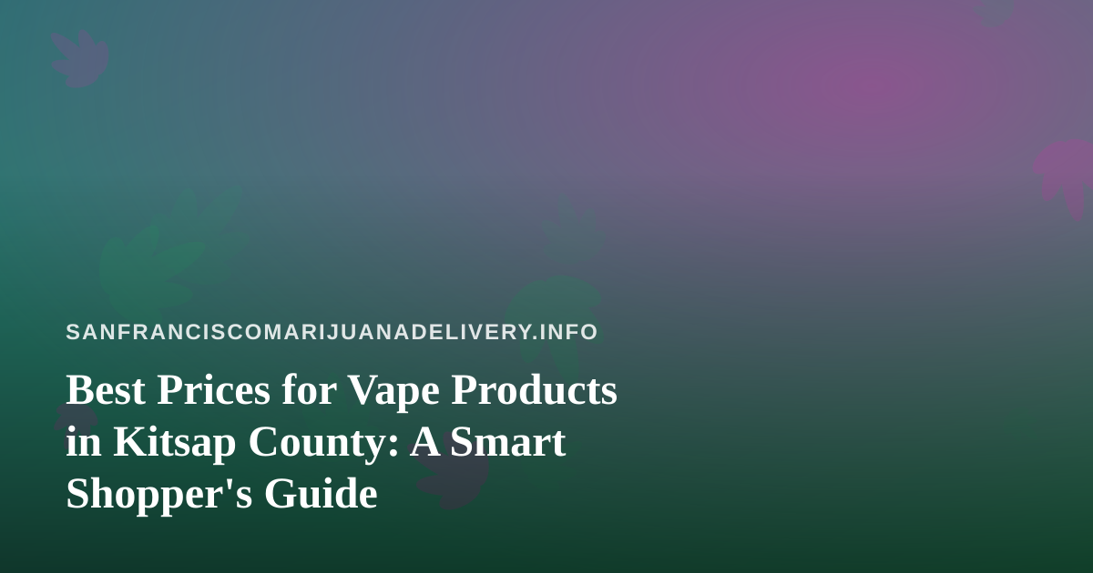 Best Prices for Vape Products in Kitsap County: A Smart Shopper’s Guide