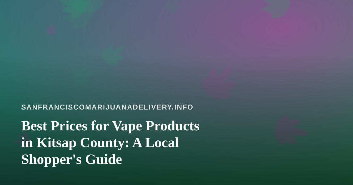 Best Prices for Vape Products in Kitsap County: A Local Shopper’s Guide