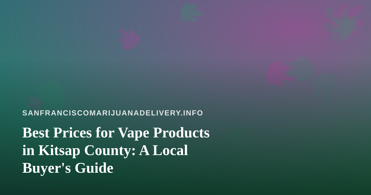 Best Prices for Vape Products in Kitsap County: A Local Buyer’s Guide