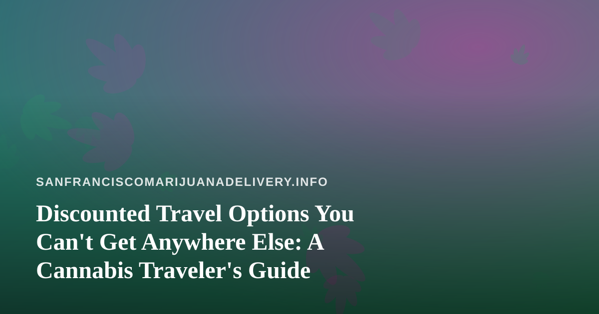 Discounted Travel Options You Can’t Get Anywhere Else: A Cannabis Traveler’s Guide