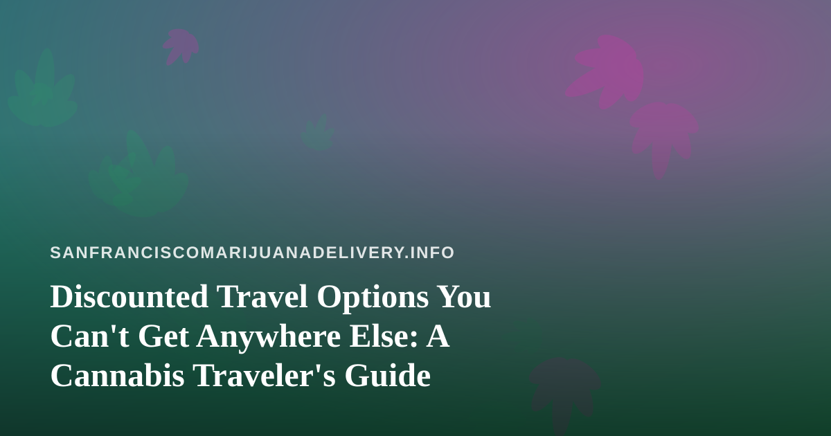 Discounted Travel Options You Can’t Get Anywhere Else: A Cannabis Traveler’s Guide