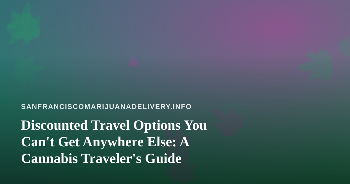 Discounted Travel Options You Can’t Get Anywhere Else: A Cannabis Traveler’s Guide