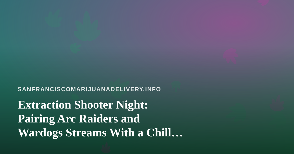 Extraction Shooter Night: Pairing Arc Raiders and Wardogs Streams With a Chill Cannabis Delivery Setup