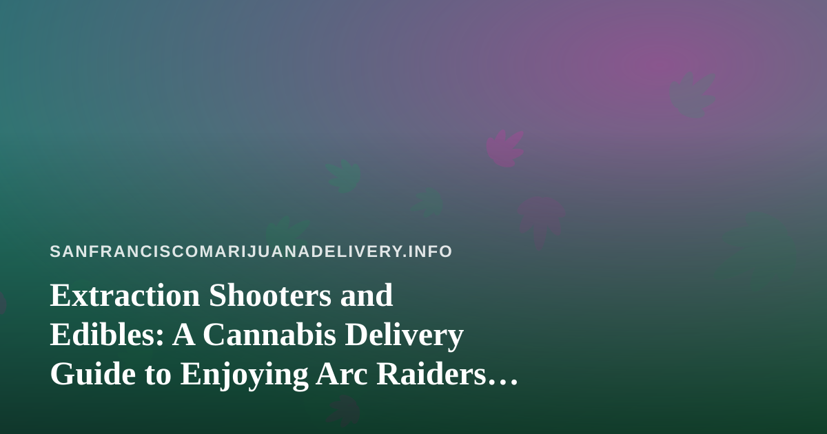 Extraction Shooters and Edibles: A Cannabis Delivery Guide to Enjoying Arc Raiders and Wardogs Streams