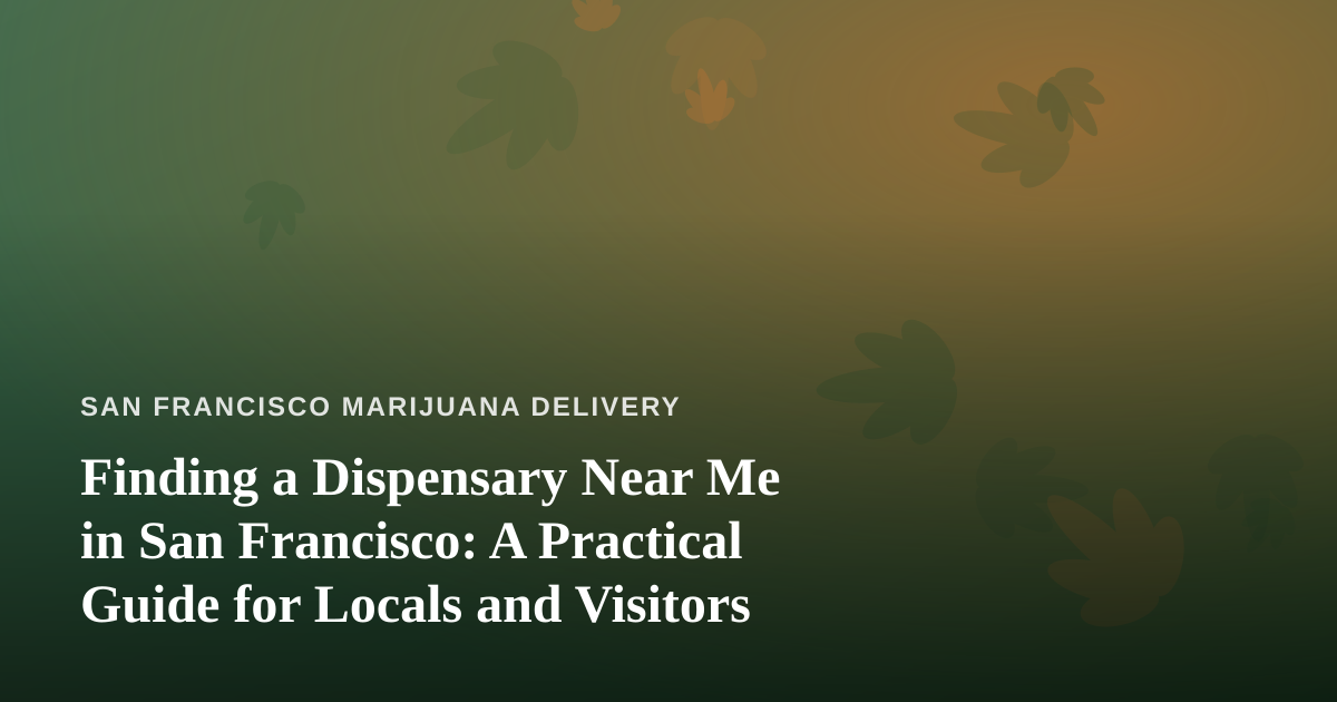 Finding a Dispensary Near Me in San Francisco: A Practical Guide for Locals and Visitors