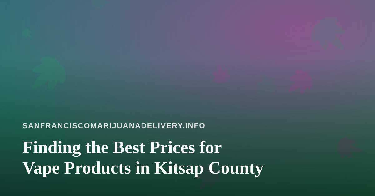 Finding the Best Prices for Vape Products in Kitsap County