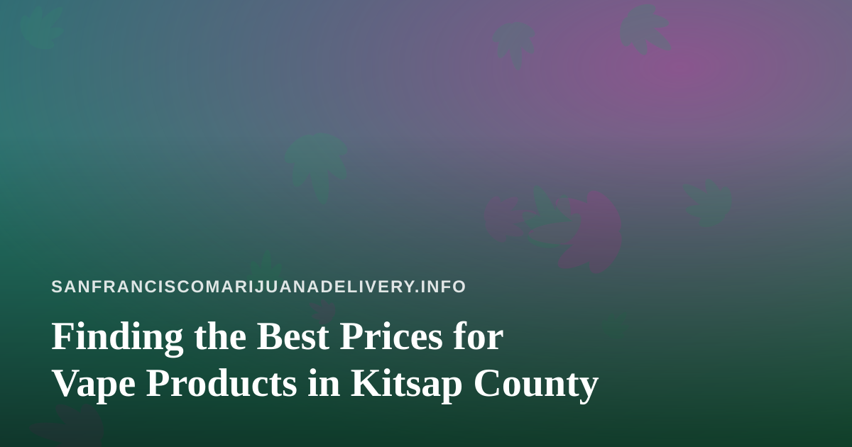Finding the Best Prices for Vape Products in Kitsap County