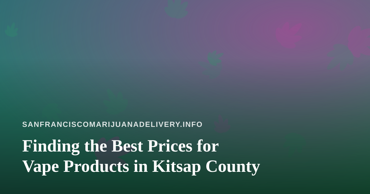Finding the Best Prices for Vape Products in Kitsap County