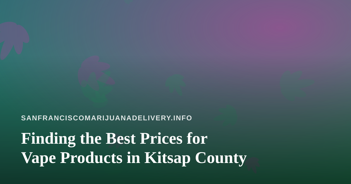 Finding the Best Prices for Vape Products in Kitsap County