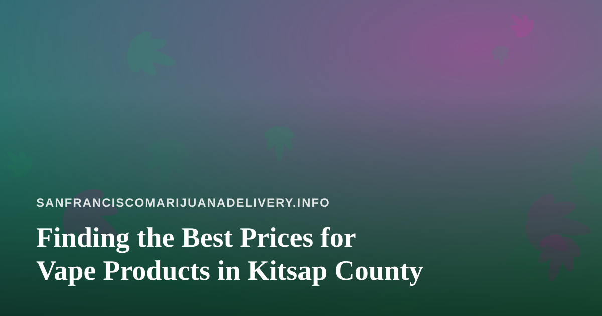 Finding the Best Prices for Vape Products in Kitsap County