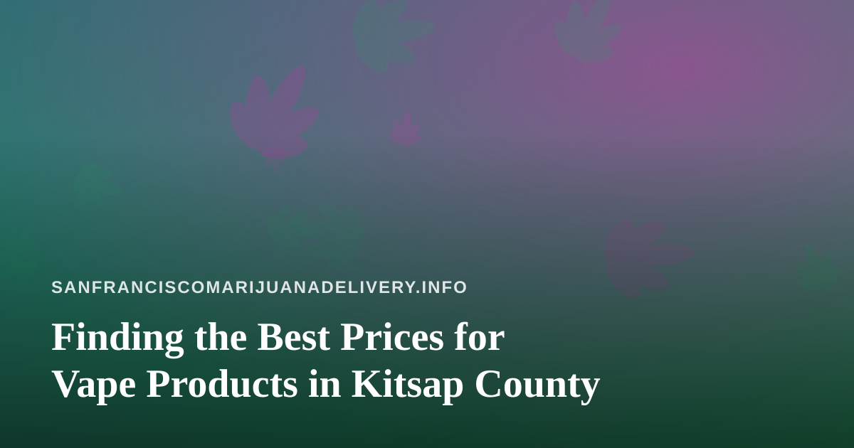 Finding the Best Prices for Vape Products in Kitsap County