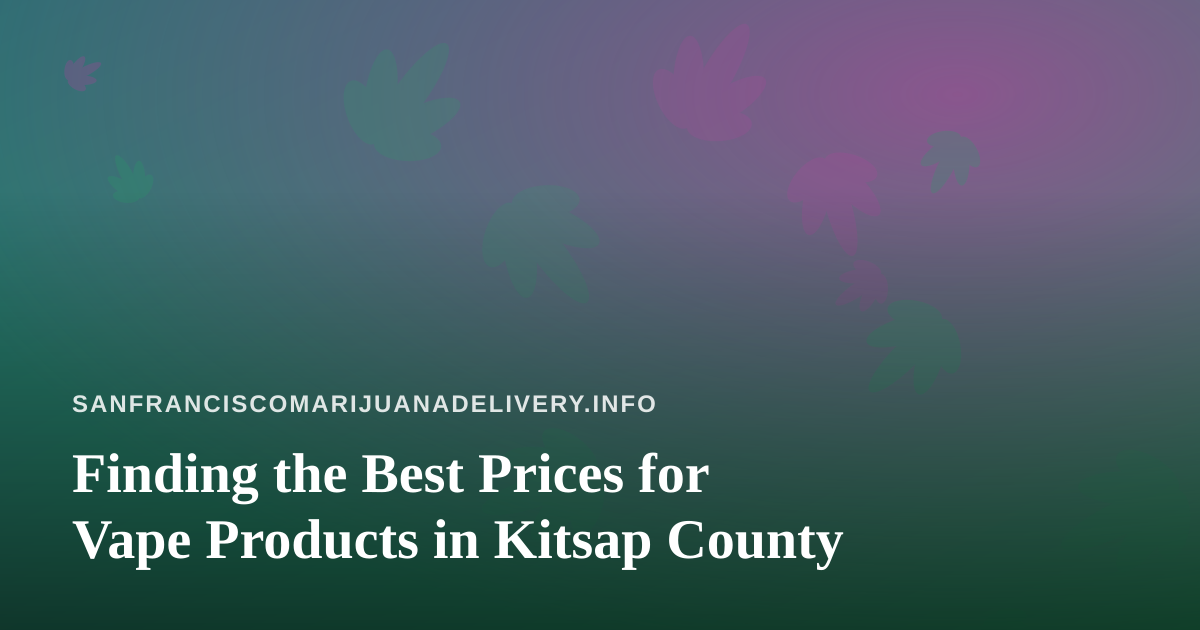 Finding the Best Prices for Vape Products in Kitsap County