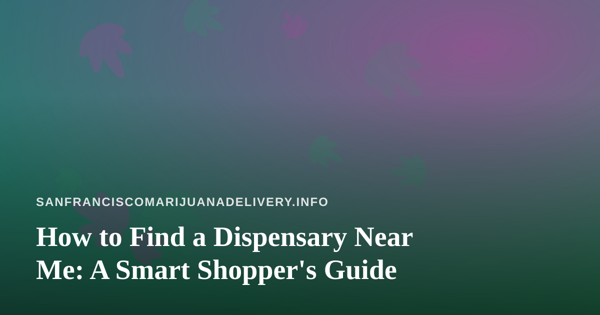 How to Find a Dispensary Near Me: A Smart Shopper’s Guide
