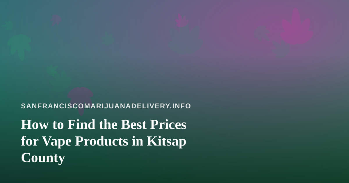 How to Find the Best Prices for Vape Products in Kitsap County