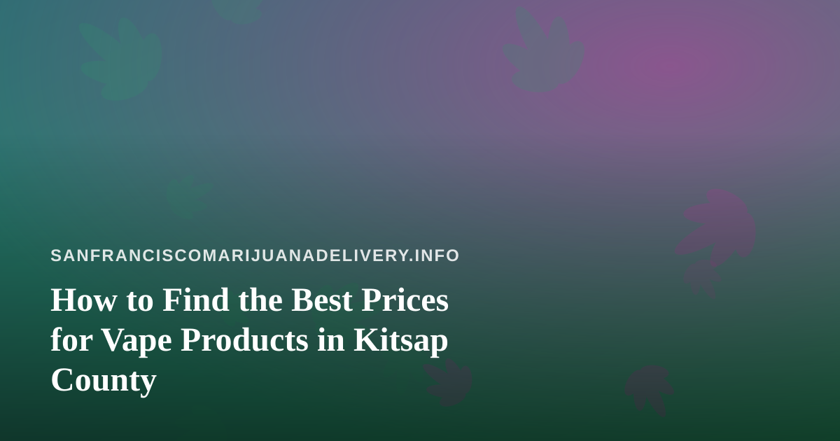 How to Find the Best Prices for Vape Products in Kitsap County