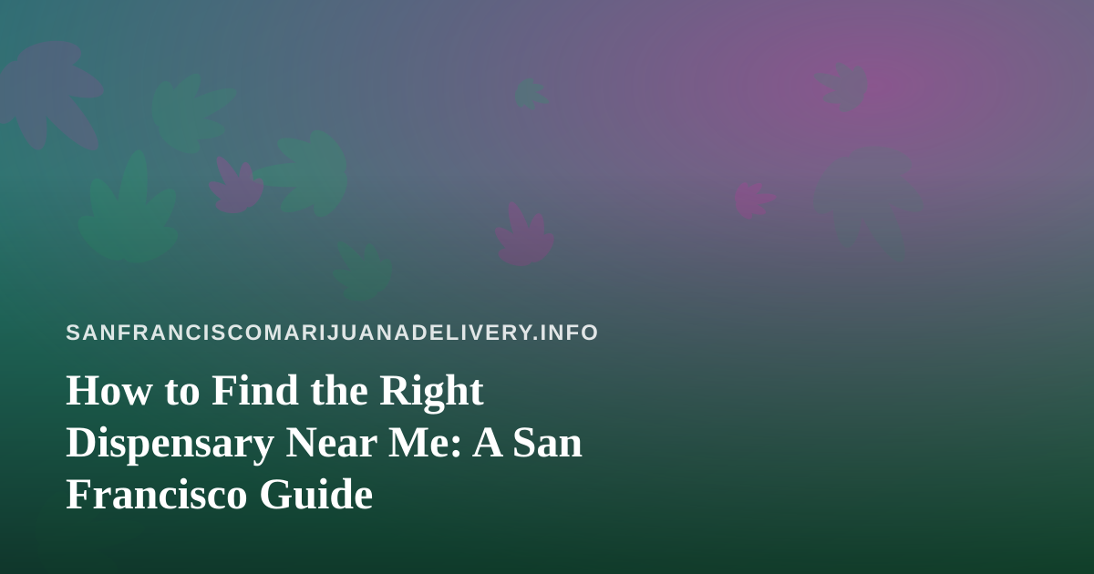 How to Find the Right Dispensary Near Me: A San Francisco Guide