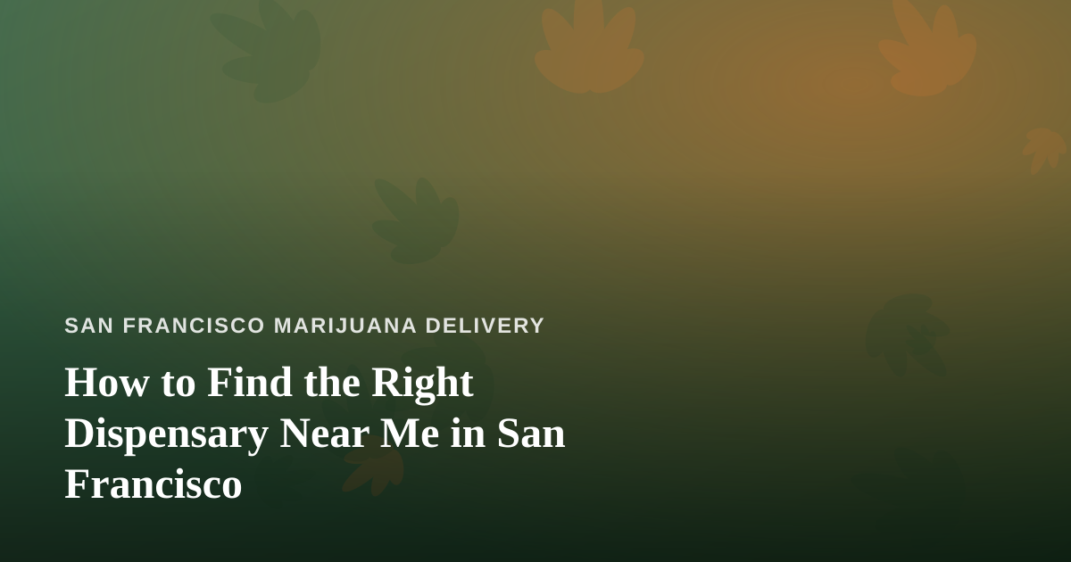 How to Find the Right Dispensary Near Me in San Francisco