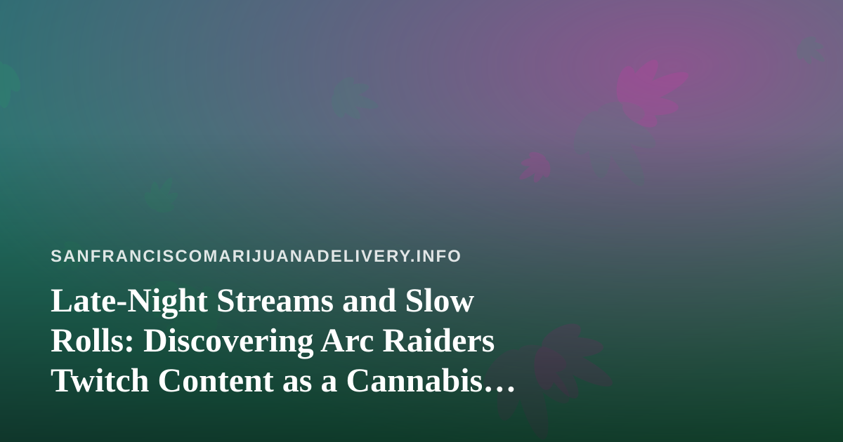 Late-Night Streams and Slow Rolls: Discovering Arc Raiders Twitch Content as a Cannabis Delivery Community