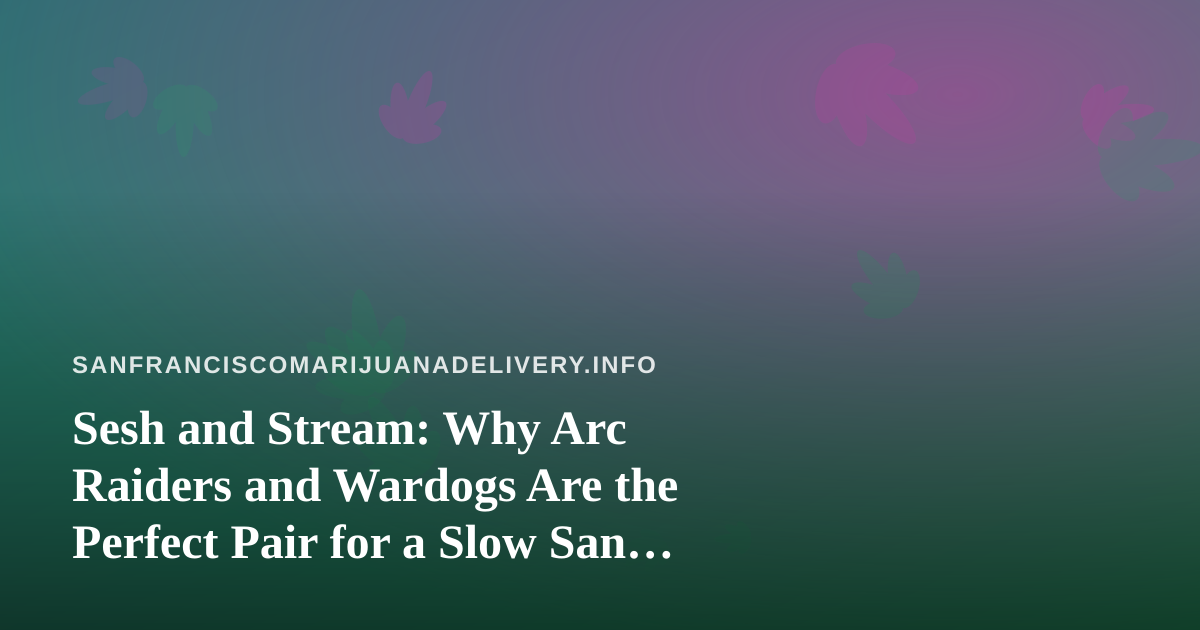 Sesh and Stream: Why Arc Raiders and Wardogs Are the Perfect Pair for a Slow San Francisco Evening