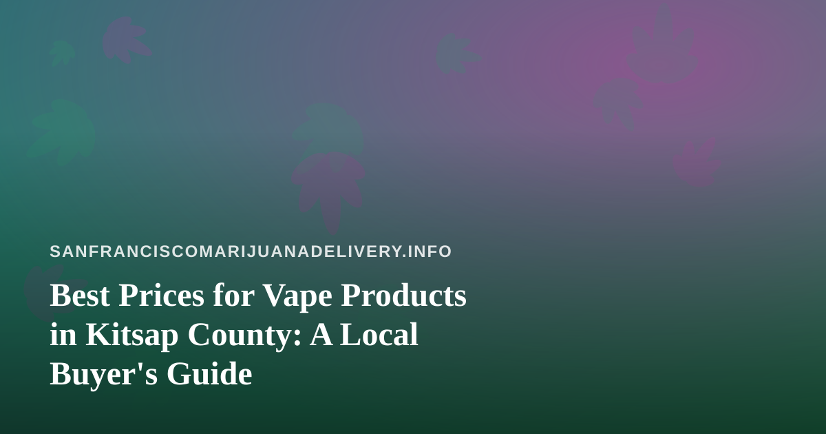 Best Prices for Vape Products in Kitsap County: A Local Buyer’s Guide