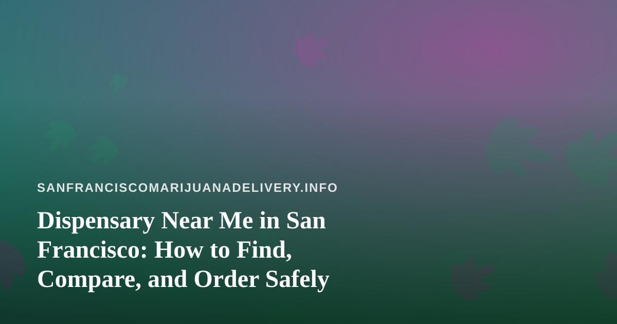 Dispensary Near Me in San Francisco: How to Find, Compare, and Order Safely